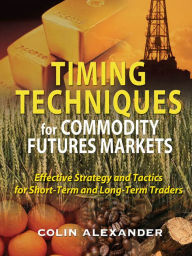 Title: Timing Techniques for Commodity Futures Markets: Effective Strategy and Tactics for Short-Term and Long-Term Traders, Author: Colin Alexander