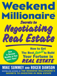 Title: Weekend Millionaire Secrets to Negotiating Real Estate: How to Get the Best Deals to Build Your Fortune in Real Estate, Author: Mike Summey