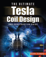 Title: The ULTIMATE Tesla Coil Design and Construction Guide, Author: Mitch Tilbury