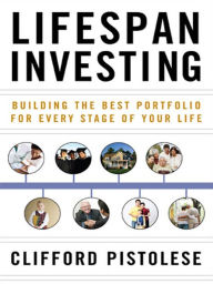 Title: Lifespan Investing: Building the Best Portfolio for Every Stage of Your Life, Author: Clifford Pistolese