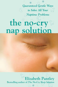 Title: The No-Cry Nap Solution: Guaranteed, Gentle Ways to Solve All Your Naptime Problems, Author: Elizabeth Pantley