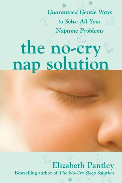 The No-Cry Nap Solution: Guaranteed, Gentle Ways to Solve All Your Naptime Problems