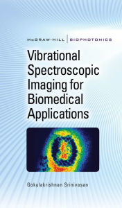 Title: Vibrational Spectroscopic Imaging for Biomedical Applications, Author: Gokulakrishnan Srinivasan