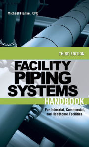 Title: Facility Piping Systems Handbook: For Industrial, Commercial, and Healthcare Facilities, Author: Michael L. Frankel