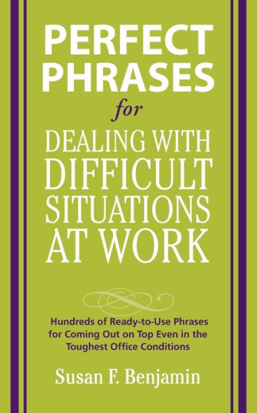 Perfect Phrases for Dealing with Difficult Situations at Work: Hundreds of Ready-to-Use Phrases for Coming Out on Top Even in the Toughest Office Conditions