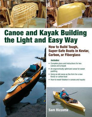 Canoe and Kayak Building the Light Easy Way: How to Build Tough, Super-Safe Boats Kevlar, Carbon, or Fiberglass