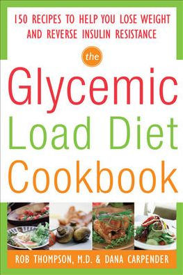 Glycemic Load Diet Cookbook: 150 Recipes to Help You Lose Weight and Reverse Insulin Resistance / Edition 1