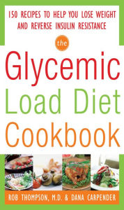 Title: The Glycemic-Load Diet Cookbook: 150 Recipes to Help You Lose Weight and Reverse Insulin Resistance, Author: Rob Thompson