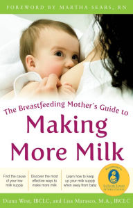 Title: The Breastfeeding Mother's Guide to Making More Milk: Foreword by Martha Sears, RN, Author: Diana  West