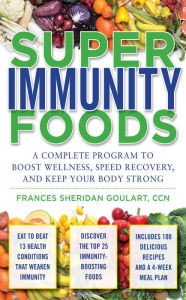 Title: Super Immunity Foods: A Complete Program to Boost Wellness, Speed Recovery, and Keep Your Body Strong, Author: Frances Sheridan Goulart