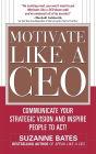Motivate Like a CEO: Communicate Your Strategic Vision and Inspire People to Act!