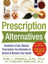 Title: Prescription Alternatives:Hundreds of Safe, Natural, Prescription-Free Remedies to Restore and Maintain Your Health, Fourth Edition, Author: Earl Mindell