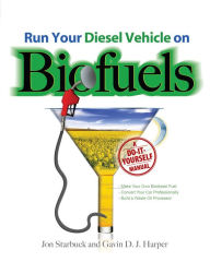 Title: Run Your Diesel Vehicle on Biofuels: A Do-It-Yourself Manual: A Do-It-Yourself Manual, Author: Jon Starbuck