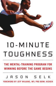 Title: 10-Minute Toughness: The Mental Training Program for Winning Before the Game Begins, Author: Jason Selk