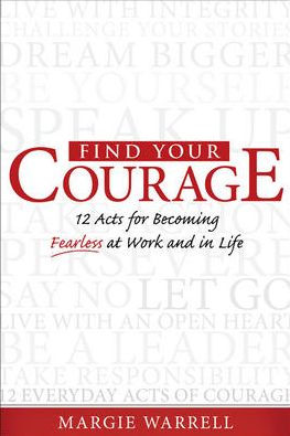 Find Your Courage: 12 Acts for Becoming Fearless at Work and Life