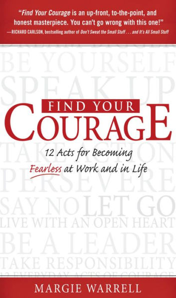 Find Your Courage: 12 Acts for Becoming Fearless at Work and in Life