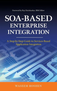 Title: SOA-Based Enterprise Integration: A Step-by-Step Guide to Services-based Application / Edition 1, Author: Waseem Roshen