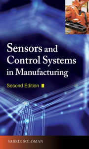 Title: Sensors and Control Systems in Manufacturing, Second Edition, Author: Sabrie Soloman