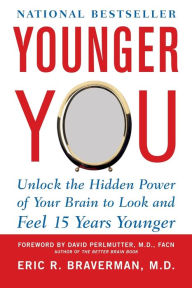 Title: Younger You: Unlock the Hidden Power of Your Brain to Look and Feel 15 Years Younger, Author: Eric R. Braverman