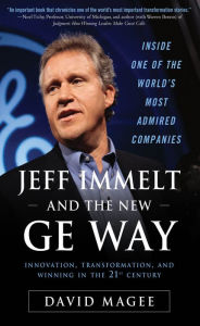 Title: Jeff Immelt and the New GE Way: Innovation, Transformation and Winning in the 21st Century, Author: David Magee