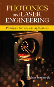 Title: Photonics and Laser Engineering: Principles, Devices, and Applications / Edition 1, Author: Alphan Sennaroglu