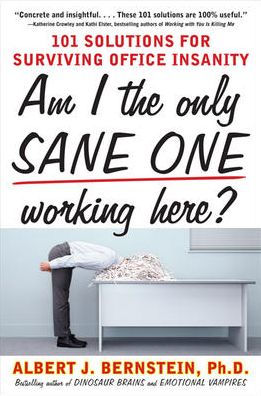 Am I The Only Sane One Working Here?: 101 Solutions for Surviving Office Insanity / Edition 1