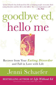 Title: Goodbye Ed, Hello Me: Recover from Your Eating Disorder and Fall in Love with Life, Author: Jenni Schaefer