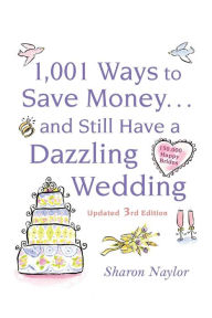Title: 1001 Ways to Save Money ... and Still Have a Dazzling Wedding, Author: Sharon Naylor