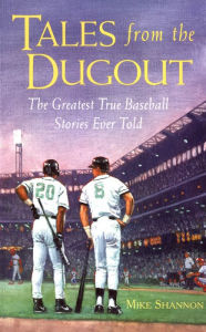 Title: Tales from the Dugout: The Greatest True Baseball Stories Ever Told, Author: Mike Shannon