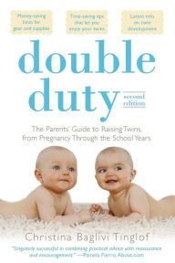Title: Double Duty: The Parents' Guide to Raising Twins, from Pregnancy through the School Years (2nd Edition), Author: Christina Baglivi Tinglof