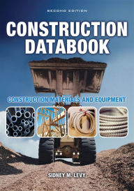 Title: Construction Databook: Construction Materials and Equipment: Construction Materials and Equipment, Author: Sidney M. Levy