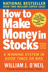 Title: How to Make Money in Stocks: A Winning System in Good Times and Bad, Fourth Edition, Author: William J. O'Neil