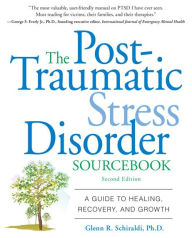 Title: The Post-Traumatic Stress Disorder Sourcebook: A Guide to Healing, Recovery, and Growth, Author: Glenn R. Schiraldi