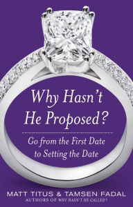 Title: Why Hasn't He Proposed?: Go from the First Date to Setting the Date: Get from The First Date to Setting the Date, Author: Matt Titus