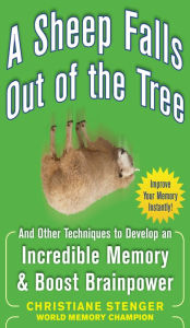 Title: A Sheep Falls Out of the Tree: And Other Techniques to Develop an Incredible Memory and Boost Brainpower, Author: Christiane Stenger