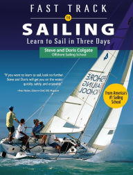 Title: Fast Track to Sailing: Learn to Sail in Three Days, Author: Steve Colgate