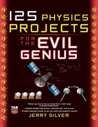 Title: 125 Physics Projects for the Evil Genius / Edition 1, Author: Jerry Silver