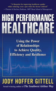 Title: High Performance Healthcare: Using the Power of Relationships to Achieve Quality, Efficiency and Resilience, Author: Jody Hoffer Gittell