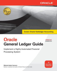 Title: Oracle General Ledger Guide: Implement a Highly Automated Financial Processing System / Edition 1, Author: Melanie Anjele Cameron