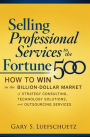 Selling Professional Services to the Fortune 500: How to Win in the Billion-Dollar Market of Strategy Consulting, Technology Solutions, and Outsourcing Services