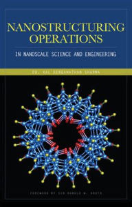 Title: Nanostructuring Operations in Nanoscale Science and Engineering / Edition 1, Author: Kal Renganathan Sharma