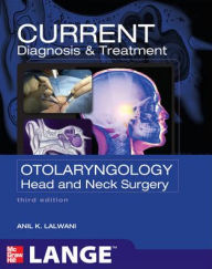 Title: CURRENT Diagnosis & Treatment Otolaryngology--Head and Neck Surgery, Third Edition / Edition 3, Author: Anil Lalwani