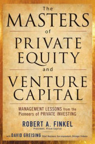 Title: The Masters of Private Equity and Venture Capital / Edition 1, Author: David Greising