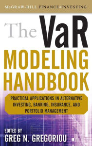 Title: The VaR Modeling Handbook: Practical Applications in Alternative Investing, Banking, Insurance, and Portfolio Management / Edition 1, Author: Greg N. Gregoriou