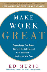 Title: Make Work Great: Super Charge Your Team, Reinvent the Culture, and Gain Influence One Person at a Time, Author: Edward G. Muzio