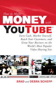 Title: How to Make Money with YouTube: Earn Cash, Market Yourself, Reach Your Customers, and Grow Your Business on the World's Most Popular Video-Sharing Site, Author: Brad Schepp