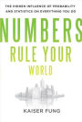 Numbers Rule Your World: The Hidden Influence of Probability and Statistics on Everything You Do