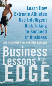 Title: Business Lessons from the Edge: Learn How Extreme Athletes Use Intelligent Risk Taking to Succeed in Business, Author: Jim McCormick