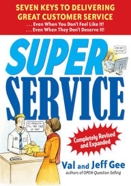 Title: Super Service: Seven Keys to Delivering Great Customer Service...Even When You Don't Feel Like It!...Even When They Don't Deserve It!, Completely Revised, Author: Jeff Gee