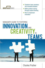 Title: The Manager's Guide to Fostering Innovation and Creativity in Teams / Edition 1, Author: Charles Prather